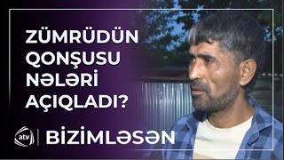 Zümrüdün qonşusu şok AÇIQLAMA ETDİ: “Anna hər şeyi bilir” /  Bizimləsən