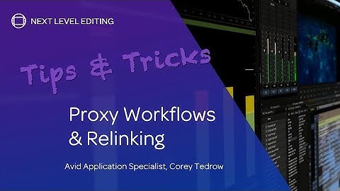 Tips & Tricks: Proxy Workflows and Relinking