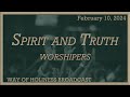 Spirit and truth worshippers  february 10 2024