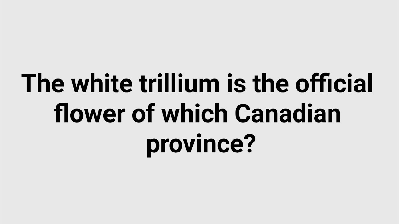 The white trillium is the official flower of which Canadian province?