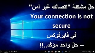 حلّ مشكلة  اتصالك غير آمن  Your connection is not secure في فايرفوكس – (حلّ مؤكّد..!!)