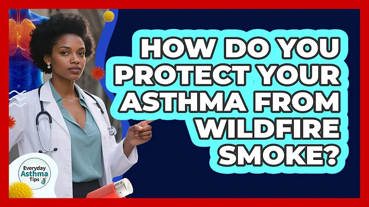How Do You Protect Your Asthma From Wildfire Smoke? - Everyday Asthma Tips