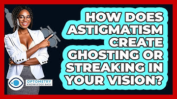 How Does Astigmatism Create Ghosting Or Streaking In Your Vision? - Optometry Knowledge Base