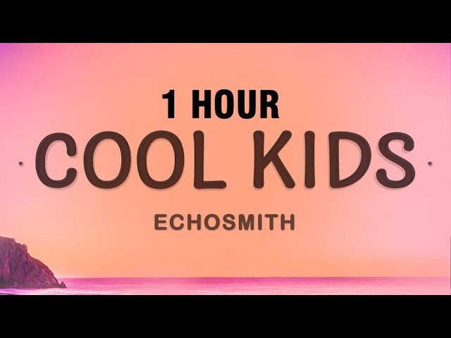[1 HOUR] Echosmith - Cool Kids (Lyrics) class=