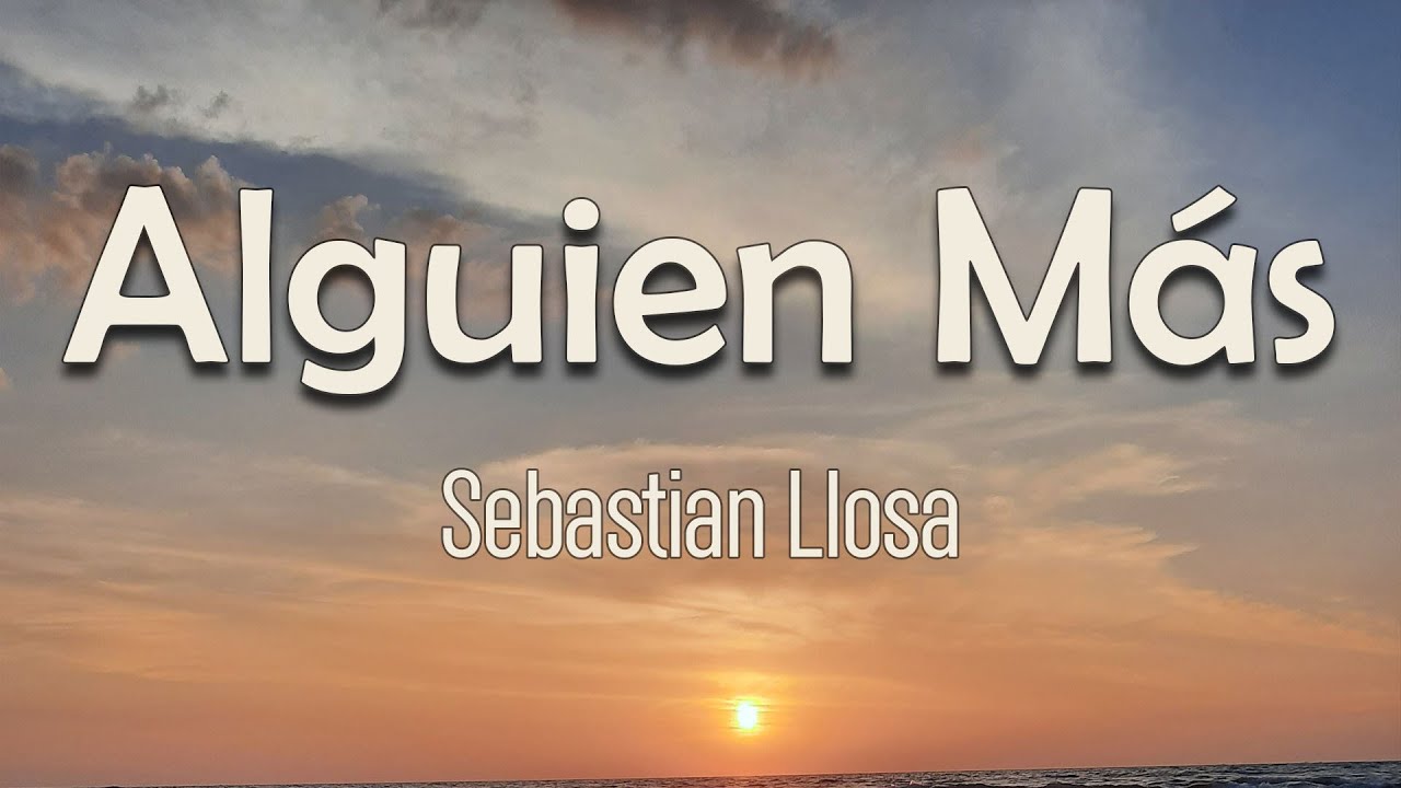 Sebastian Llosa Alguien Más (Letra) Hasta que no haya un nosotros