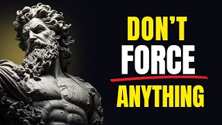 Don’t Force Anything In Life – Lessons For Inner Peace | Stoicism Philosophy | Inspiration Mindset
