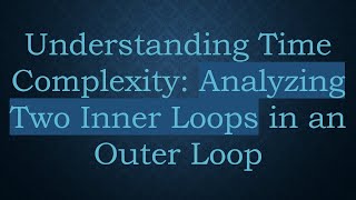 Understanding Time Complexity: Analyzing Two Inner Loops in an Outer Loop
