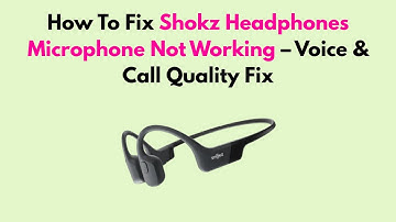 How To Fix Shokz Headphones Microphone Not Working – Voice & Call Quality Fix
