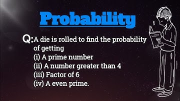 A die is rolled to find the probability of | "Die Roll Probability: Prime Numbers, Factors