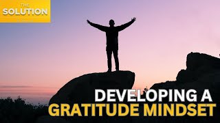 Developing A Gratitude Mindset   The Solution