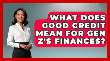 What Does Good Credit Mean For Gen Z