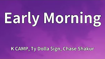 K CAMP, Ty Dolla $ign, Chase Shakur - Early Morning (Lyrics) K CAMP, Ty Dolla $ign, Chase Shakur - Early Morning (Lyrics)