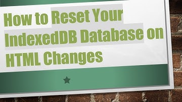 How to Reset Your IndexedDB Database on HTML Changes