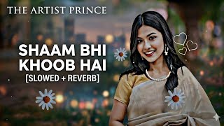 Shaam Bhi Khoob Hai 🌸 [Slowed + Reverb] | Aesthetic Lofi Mix | The Artist Prince