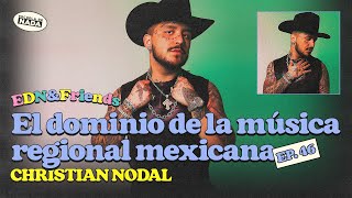 El dominio de la música regional mexicana feat. Christian Nodal - EDN & Friends #46