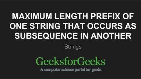 Maximum length prefix of one string that occurs as subsequence in another | GeeksforGeeks