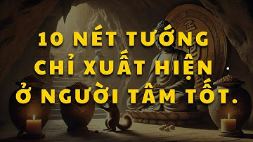 Cổ nhân chỉ ra 10 nét tướng mặt chỉ xuất hiện ở người TÂM TỐT