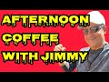 AFTERNOON COFFEE WITH JIMMY