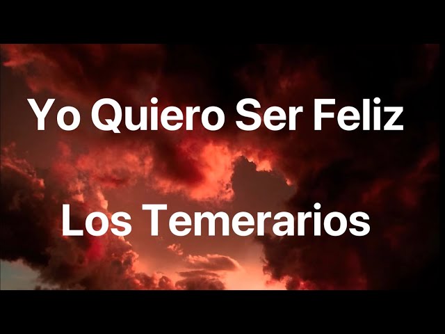 Los Temerarios - Yo Quiero Ser Feliz Con Letra