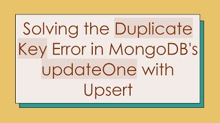 Solving the Duplicate Key Error in MongoDB's updateOne with Upsert