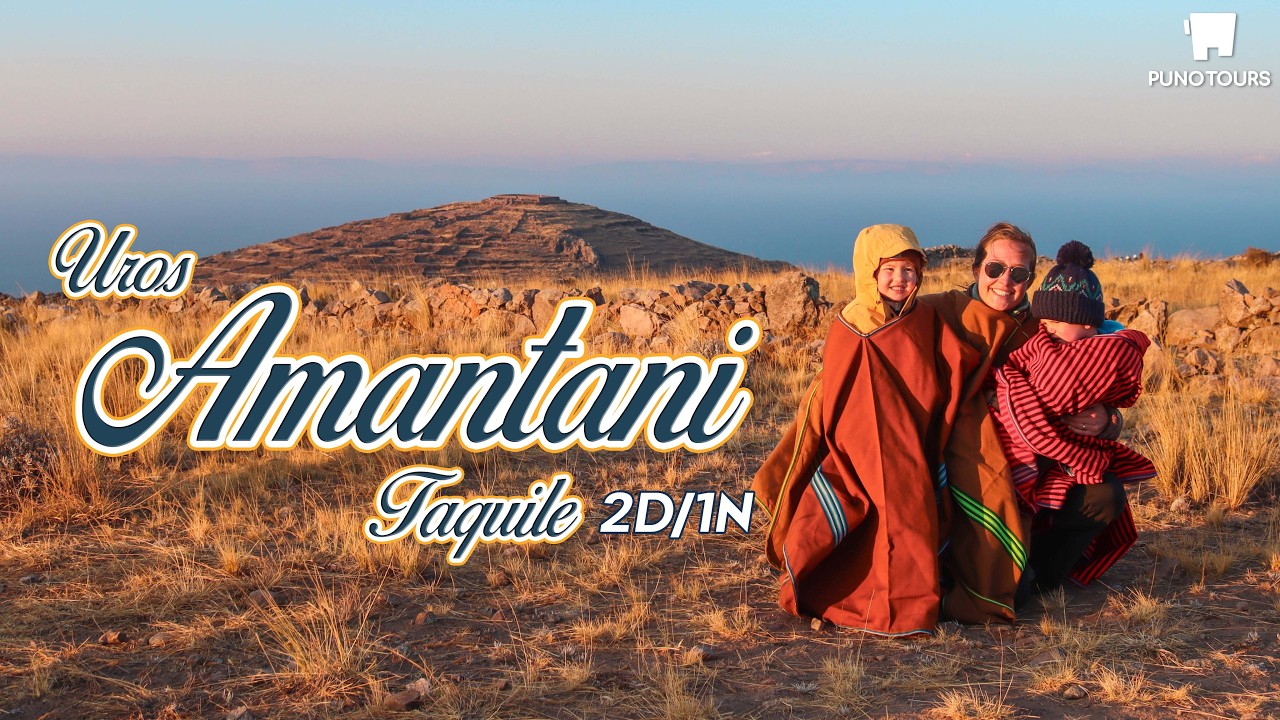 UROS, AMANTANÍ Y TAQUILE – 2 DÍAS / 1 NOCHE | Vive el Lago Titicaca