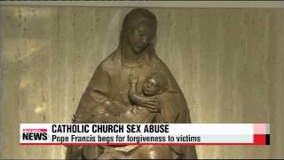 Pope Francis begs for forgiveness to sex abuse victims