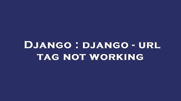 Django : django - url tag not working