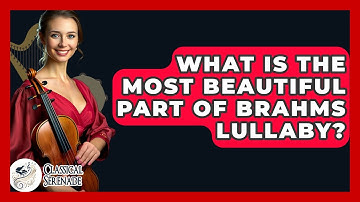 What Is The Most Beautiful Part Of Brahms Lullaby? - Classical Serenade