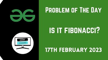 Is it Fibonacci? | GeeksForGeeks Problem of The Day | 17th February 2023