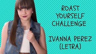 ROAST YOURSELF CHALLENGE - IVANNA PEREZ  (LETRA)