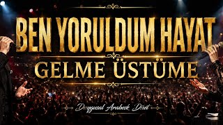 🎵 Ben Yoruldum Hayat, Gelme Üstüme Duygusal Arabesk Şarkı