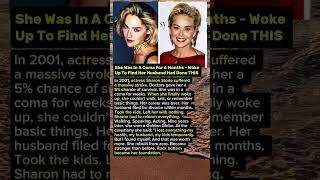 She Was In A Coma For 6 Months - Woke Up To Find Her Husband Had Done This. Sharon Stone.