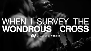 Video thumbnail of "When I Survey The Wondrous Cross | Life.Church Worship | YouVersion Holy Week"