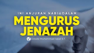 Tuntunan Islami Mengurus Jenazah: Jangan Sampai Salah! – Ustadz Muhammad Iqbal, S.T.
