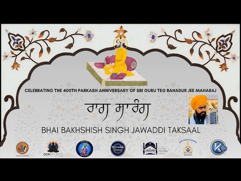 Bhai Bakhshish Singh Raag Sarang 400 Parkash Purab of Sri Guru Teg Bahadur Jee