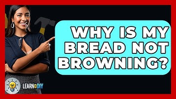 Why Is My Bread Not Browning? - LearnToDIY360.com