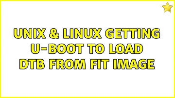 Unix & Linux: Getting U-Boot to load dtb from FIT image (2 Solutions!!)