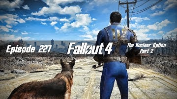 Fallout 4 - Survival Difficulty w/Mods - 227 - The Nuclear Option (Part 2)