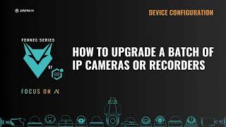 How To Upgrade A Batch Of Ip Cameras Or Recorders