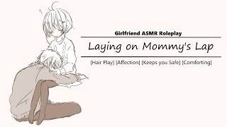 [Girlfriend ASMR RP] Laying on Mommy's Lap [Hair Play] [Affection] [Comfort] [You're Safe]