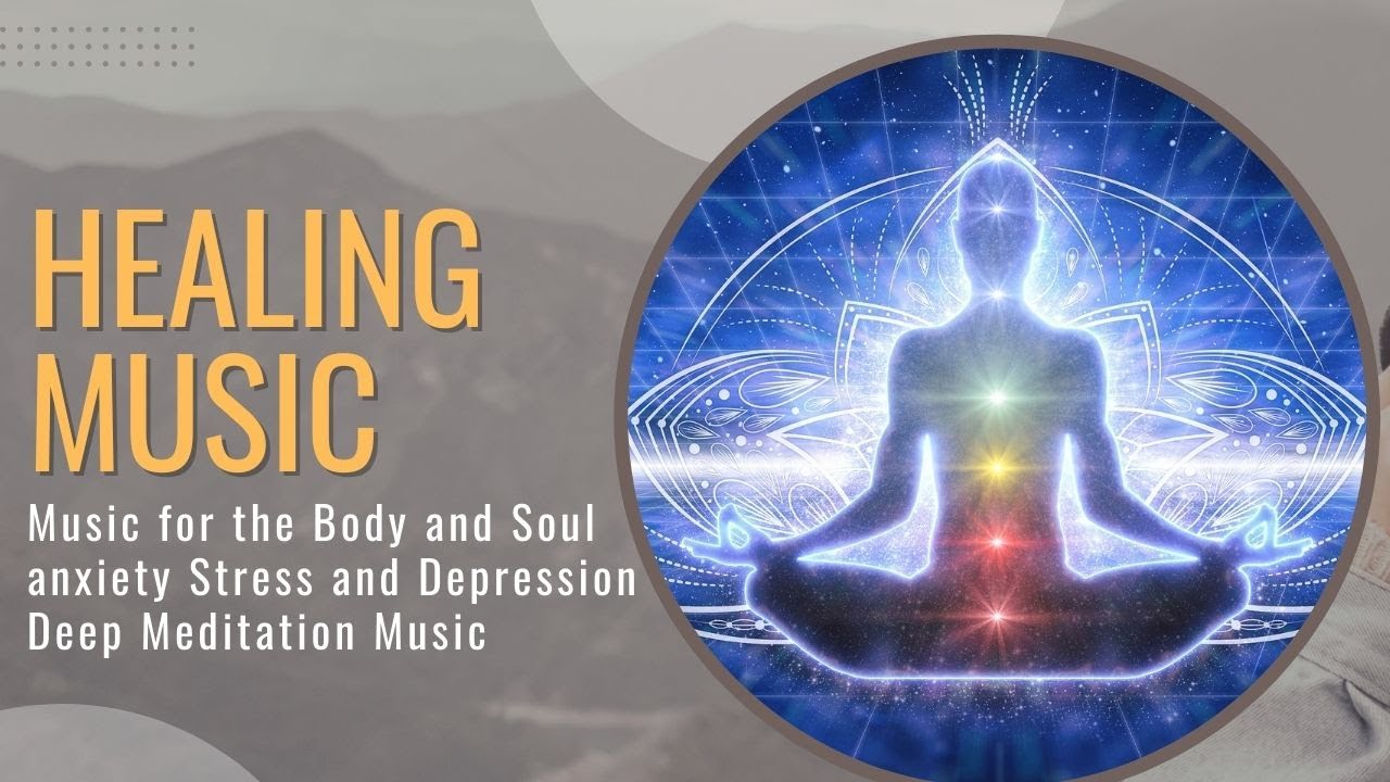 Healing Music for the Body and Soul | anxiety Stress and Depression | Deep Meditation Music ...