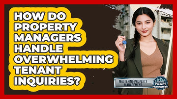 How Do Property Managers Handle Overwhelming Tenant Inquiries? - Mastering Property Management