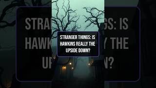 Stranger Things: Is Hawkins Really the Upside Down?