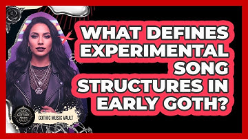 What defines experimental song structures in early Goth?