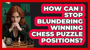 How Can I Stop Blundering Winning Chess Puzzle Positions? - The Chess Codex