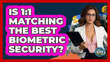 Is 1:1 Matching The Best Biometric Security? - Ask Your Bank Teller