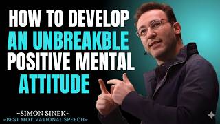 How to Develop an Unbreakable Positive Mental Attitude || Best Motivational Speech By Simon Sinek