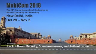MobiCom 2018 - Session 6: Lock it Down! Security, Countermeasures, and Authentication
