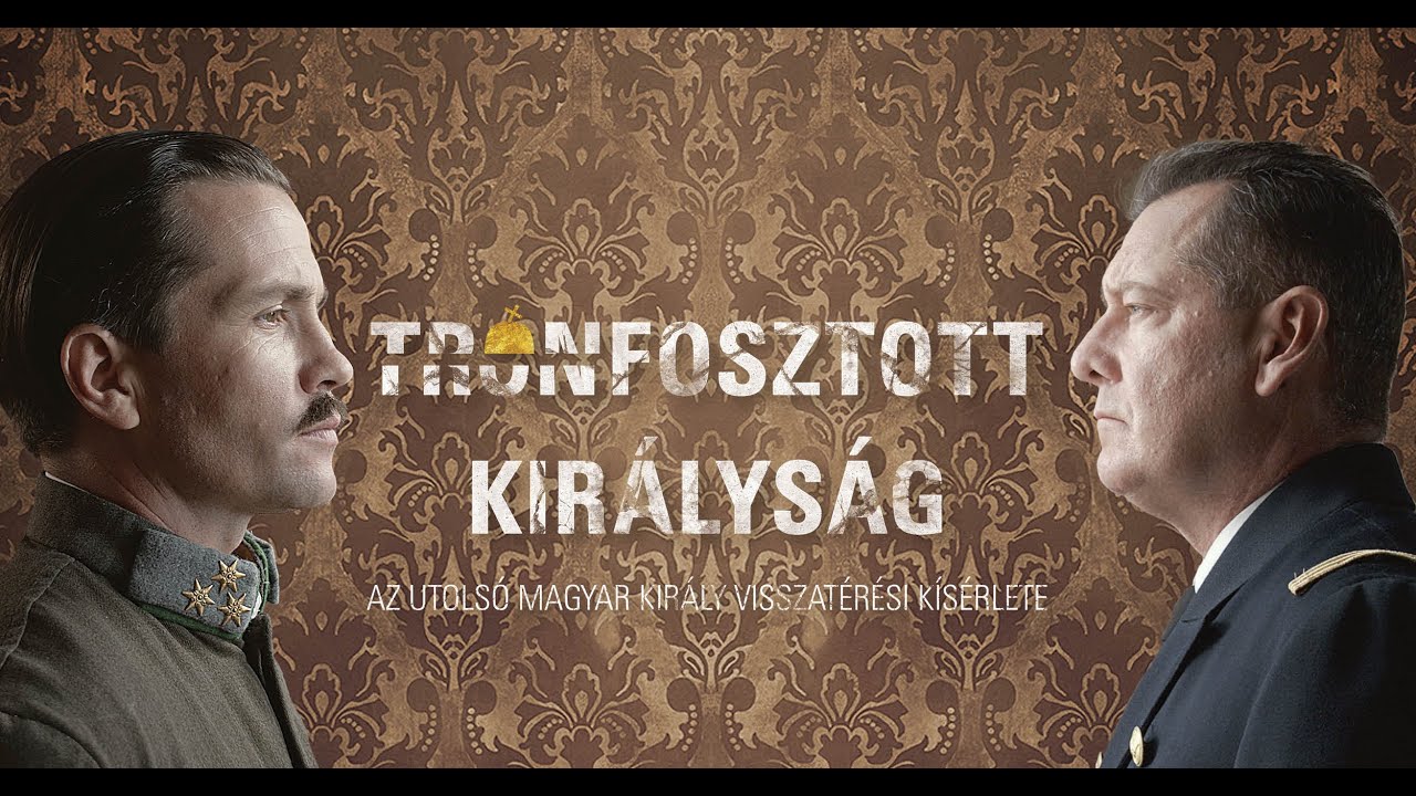 Trónfosztott királyság – Az utolsó magyar király visszatérési kísérlete | Kingdom without a King