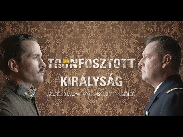 Trónfosztott királyság – Az utolsó magyar király visszatérési kísérlete | Kingdom without a King
